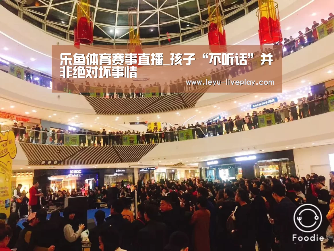 乐鱼体育赛事直播_孩子“不听话”并非绝对坏事情(图1) 乐鱼电竞赛事