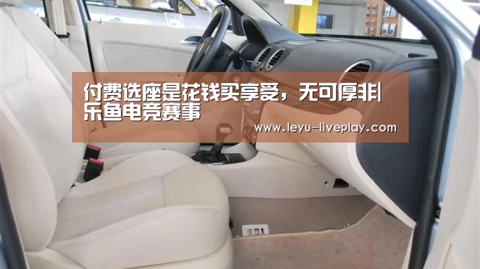 付费选座是花钱买享受,无可厚非|乐鱼电竞赛事(图3) 乐鱼电竞赛事