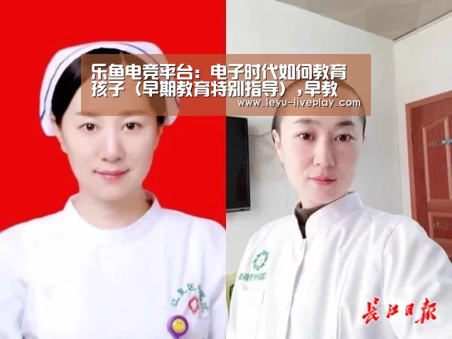 乐鱼电竞平台:电子时代如何教育孩子(早期教育特别指导),早教(图1) 乐鱼电竞平台